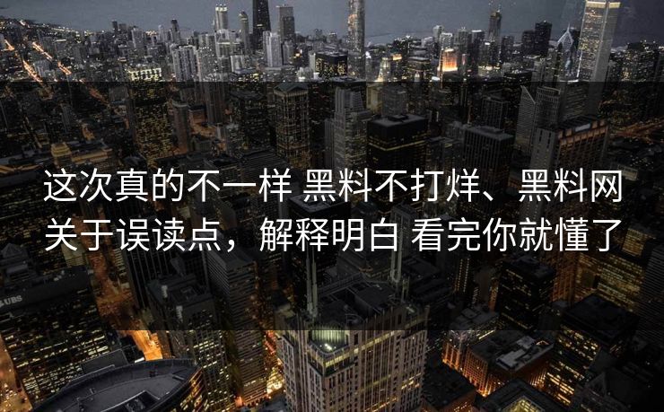 这次真的不一样 黑料不打烊、黑料网关于误读点，解释明白 看完你就懂了